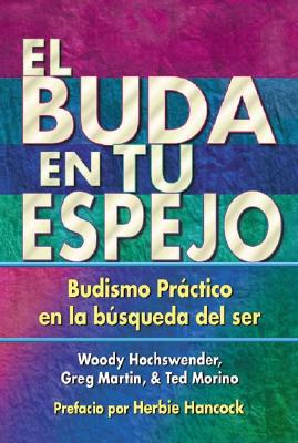 El Buda En Tu Espejo: Budismo Practico En La Busqueda del Ser - Hochswender, Woody, and Martin, Greg, and Morino, Ted