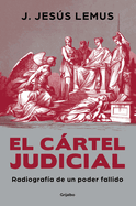 El Crtel Judicial: Radiografa de Un Poder Fallido / Judicial Cartel. X-Ray of a Failing Power