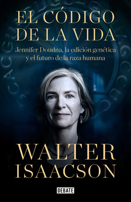 El C?digo de la Vida / The Code Breaker: Jennifer Doudna, Gene Editing, and the Future of the Human - Isaacson, Walter
