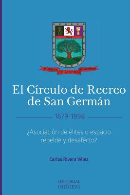 El C?rculo de Recreo de San Germn (1879-1898): ?Asociaci?n de ?lites o espacio rebelde y desafecto? - Crespo Vargas, Pablo L (Editor), and Rivera Velez, Carlos