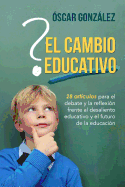 El Cambio Educativo: 28 Articulos Para El Debate y La Reflexion Frente Al Desaliento Educativo y El Futuro de La Educacion