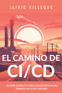 El camino del CI/CD: Tu guia completa para convertirte en un experto en CI/CD y Devops