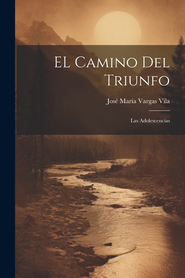 EL camino del triunfo: Las adolescencias - Vargas Vila, Jose Maria