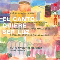 El canto quiere ser luz: Cuban Choral Music - Coro Nacional de Cuba (choir, chorus); Entrevoces (choir, chorus); Digna Guerra (conductor)