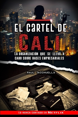 El cartel de Cali: La organizacin que se llev a cabo sobre bases empresariales - Tacchuella, Raul