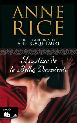El Castigo de la Bella Durmiente - Roquelaure, A N, and Rice, Anne, Professor