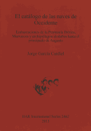 El Catalogo De Las Naves De Occidente: Embarcaciones De La Peninsula Iberica, Marruecos Y Archipielagos Aledanos Hasta El Principado De Augusto