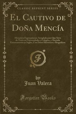 El Cautivo de Doa Menca: Historieta Expresamente Arreglada Para Que Sirva de Texto En Universidades Y Colegios, Y Anotada Extensamente En Ingls, Con Datos Histricos Y Biogrficos (Classic Reprint) - Valera, Juan