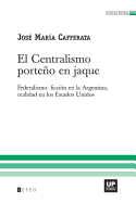 El Centralismo Porteo En Jaque: Federalismo: Ficcin En La Argentina, Realidad En Los Estados Unidos