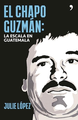 El Chapo Guzman. La Escala En Guatemala - L?pez, Julie