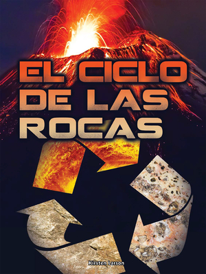 El Ciclo de Las Rocas: Rock Cycle - Larson, Kirsten