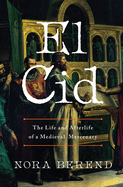 El Cid: The Life and Afterlife of a Medieval Mercenary