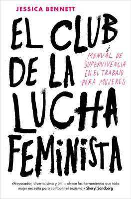 El Club de la Lucha Feminista: Manual de la Supervivencia en el Trabajo Para Mujeres - Bennett, Jessica