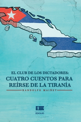 El club de los dictadores: Cuatro cuentos para re?rse de la tiran?a - ?gneo, Grupo (Editor), and Maiet, Randolfo