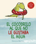 El Cocodrilo Al Que No Le Gustaba El Agua - Merino, Gemma, and Delgado, Joana