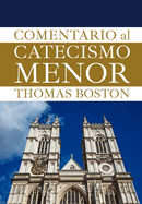 El comentario al catecismo menor de Westminster: Una Ilustracin de Las Doctrinas de la Religin Cristiana Un Cuerpo Completo de la Teologia Reformada.