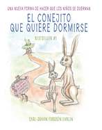 El Conejito Que Quiere Dormirse: Un Nuevo Mtodo Para Ayudar a Los Nios a Dormi R / The Rabbit Who Wants to Fall Asleep: A New Way of Getting Children to Sle