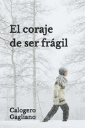 El coraje de ser frgil: Reflexiones y fragmentos de vida