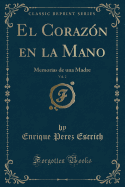 El Corazon En La Mano, Vol. 2: Memorias de Una Madre (Classic Reprint)