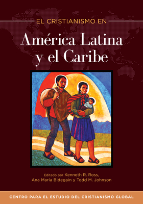 El Cristianismo En Am?rica Latina Y El Caribe - Ross, Kenneth R (Editor), and Bidegain, Ana Maria (Editor), and Johnson, Todd M (Editor)