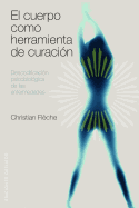 El Cuerpo Como Herramienta de Curacion: Descodificacion Psicobiologica de las Enfermedades