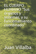 EL CUERPO HUMANO "Sus rganos y sistemas, y su funcionamiento coordinado"