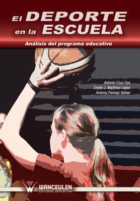 El deporte en la escuela: Analisis del programa educativo - Martinez Lopez, Emilio J, and Pantoja Vallejo, Antonio, and Cruz Oya, Antonio