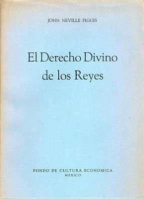 El Derecho Divino de Los Reyes y Tres Ensayos Adicionales - Figgis, John Neville