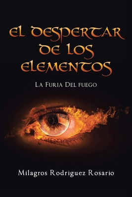 El despertar de los ELEMENTOS: La furia del fuego - Rodriguez Rosario, Milagros