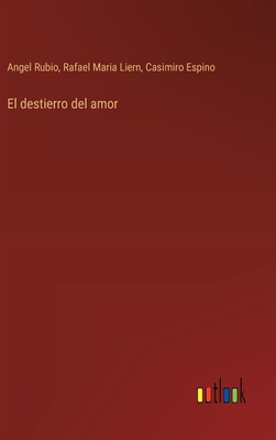 El destierro del amor - Espino, Casimiro, and Rubio, Angel, and Liern, Rafael Maria