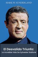 El Desvalido Triunfo: La Incre?ble Vida De Sylvester Stallone