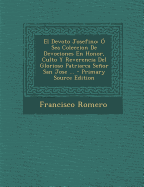 El Devoto Josefino: O Sea Coleccion de Devociones En Honor, Culto y Reverencia del Glorioso Patriarca Senor San Jose ...