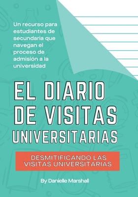 El diario de visitas universitarias: Desmitificando las visitas universitarias (The College Visit Journal: Campus Visits Demystified) (Spanish Edition) - Marshall, Danielle C, and Carbo, Gabriela (Translated by)