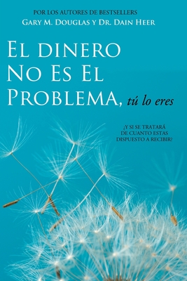 El Dinero No Es El Problema, T Lo Eres - Money is Not the Problem Spanish - Douglas, Gary M, and Heer, Dr.