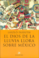 El Dios de La Lluvia Llora Sobre Mexico - Passuth, Laszlo