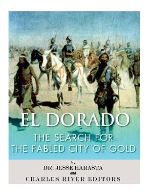 El Dorado: The Search for the Fabled City of Gold - Harasta, Jesse, Dr., and Charles River