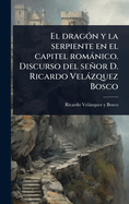 El drag3n y la serpiente en el capitel romnico. Discurso del seor D. Ricardo Velzquez Bosco