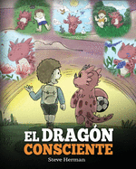 El Drag?n Consciente: (The Mindful Dragon) Un libro de dragones sobre la conciencia plena. Un adorable cuento infantil para ensear a los nios sobre la conciencia plena, el enfoque y la paz.