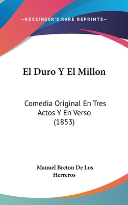 El Duro y El Millon: Comedia Original En Tres Actos y En Verso (1853) - de Los Herreros, Manuel Breton