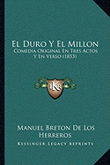 El Duro Y El Millon: Comedia Original En Tres Actos Y En Verso (1853) - de Los Herreros, Manuel Breton