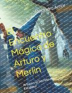 El Encuentro Mgico de Arturo y Merl?n: Arturo y el Secreto de Excalibur