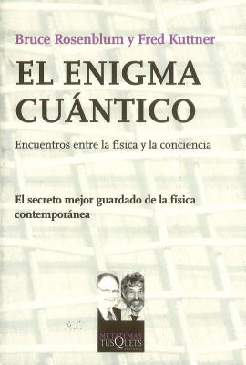 El Enigma Cuantico: Encuentro Entre la Fisica y la Conciencia - Rosenblum, Bruce, and Kuttner, Fred, and Leal, Ambrosio Garcia (Translated by)