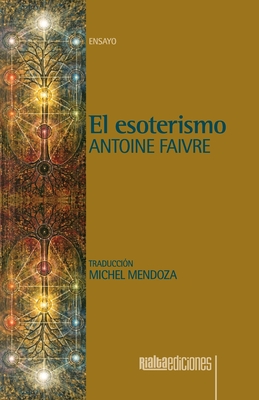 El esoterismo - Faivre, Antoine, and Mendoza, Michel (Translated by)