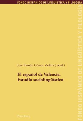 El Espaol de Valencia. Estudio Sociolingue?stico - Sanchez M?ndez, Juan Pedro, and Echenique Elizondo, Maria Teresa, and G?mez Molina, Jos? Ram?n (Editor)