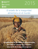 El Estado de la Inseguridad Alimentaria en el Mundo 2015: Cumplimiento de los objetivos internacionales para 2015 en relaci?n con el hambre: balance de los desiguales progresos