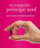 El (Estupido) Principe Azul: Y Otros Mitos Sobre el Amor