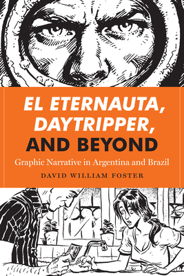 El Eternauta, Daytripper, and Beyond: Graphic Narrative in Argentina and Brazil - Foster, David William