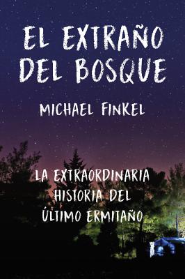El Extrao del Bosque: La Extraordinaria Historia del ltimo Ermitao - Finkel, Michael