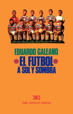 El Ftbol a Sol Y Sombra - Galeano, Eduardo H