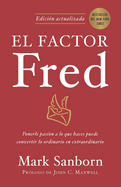 El Factor Fred: Ponerle Pasi?n a Lo Que Haces Puede Convertir Lo Ordinario En Extraordinario / The Fred Factor